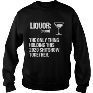 Liquor The Only Thing Holding This  Shitshow Together Sweatshirt
